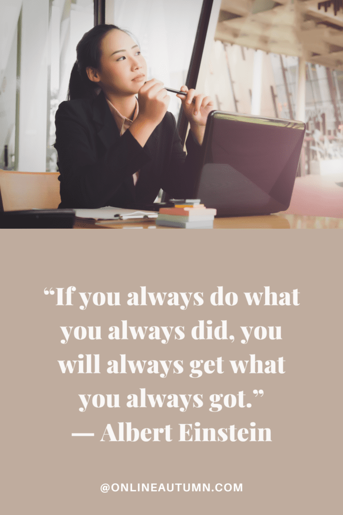 “If you always do what you always did, you will always get what you always got.”
― Albert Einstein