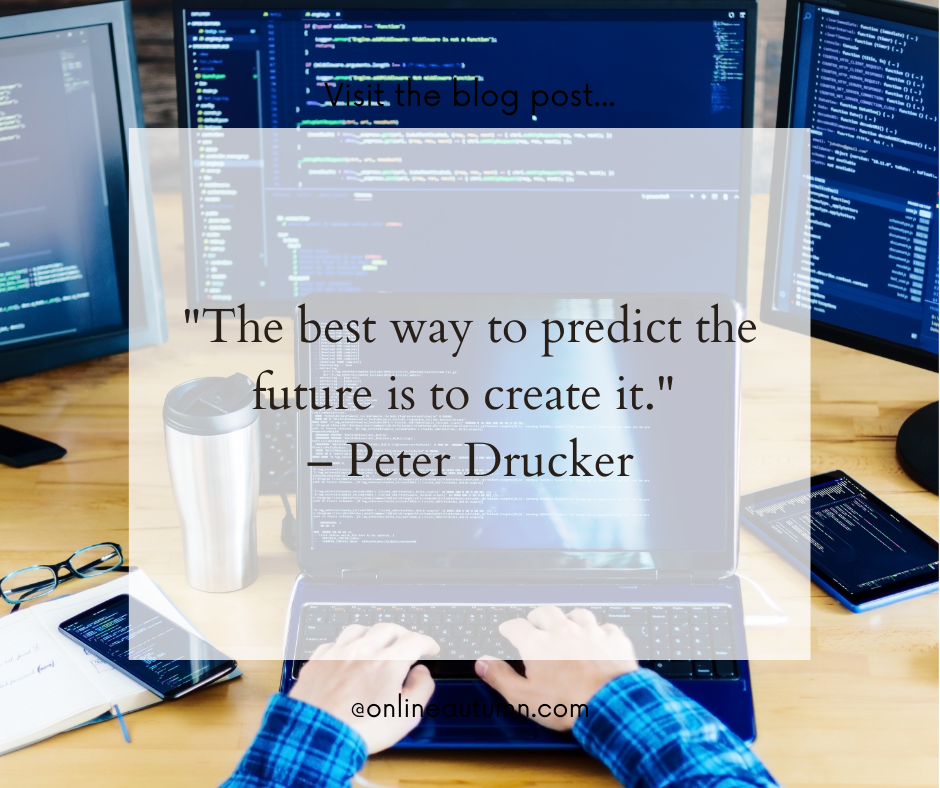 "The best way to predict the future is to create it." – Peter Drucker