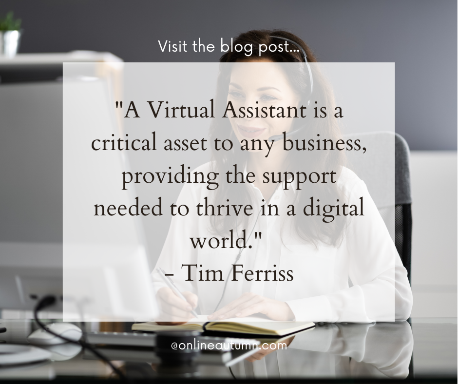 "A Virtual Assistant is a critical asset to any business, providing the support needed to thrive in a digital world." - Tim Ferriss