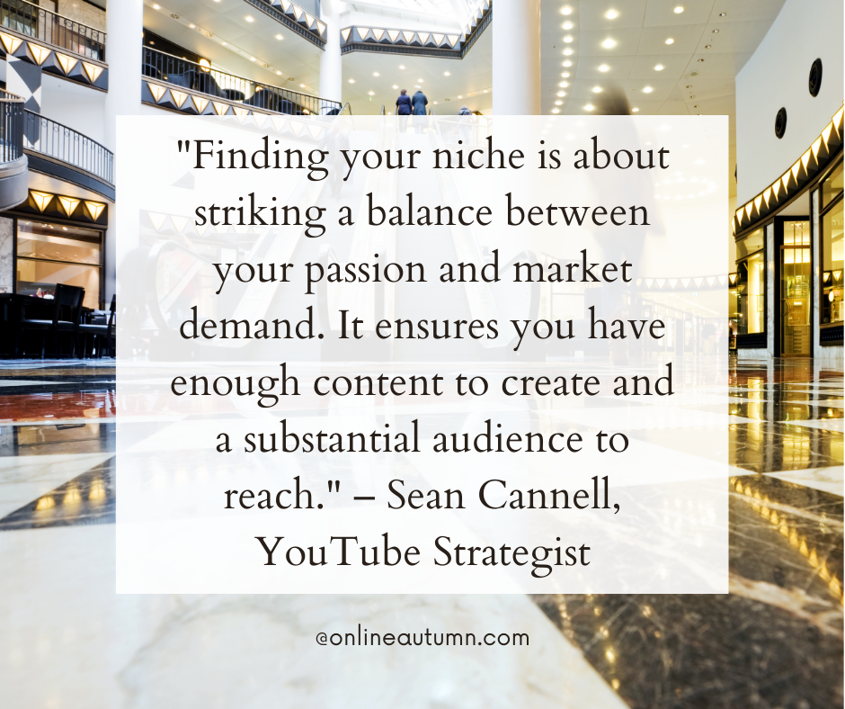 Finding your niche is about striking a balance between your passion and market demand.