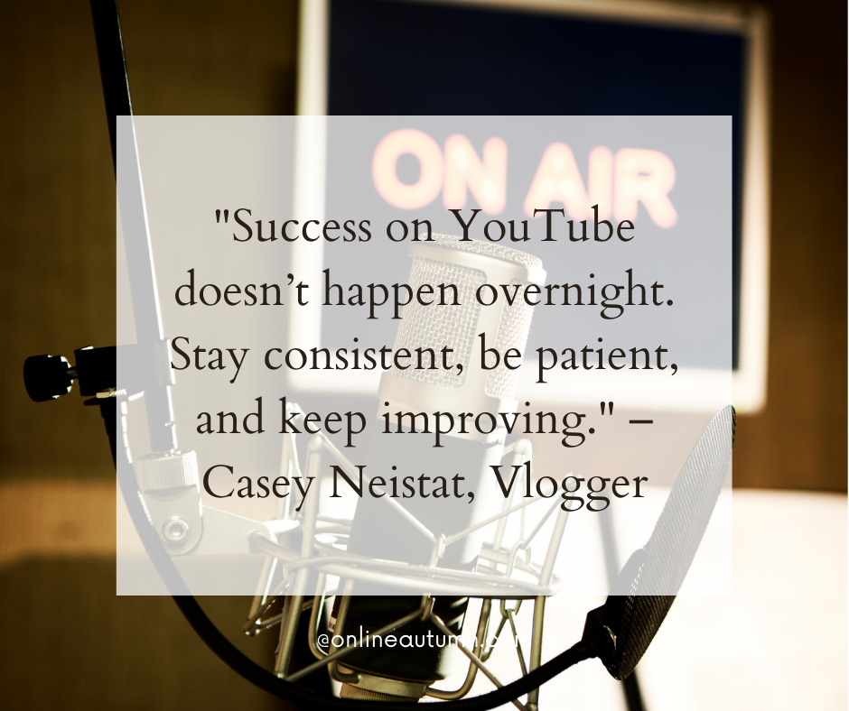 "Success on YouTube doesn’t happen overnight. Stay consistent, be patient, and keep improving." – Casey Neistat, Vlogger