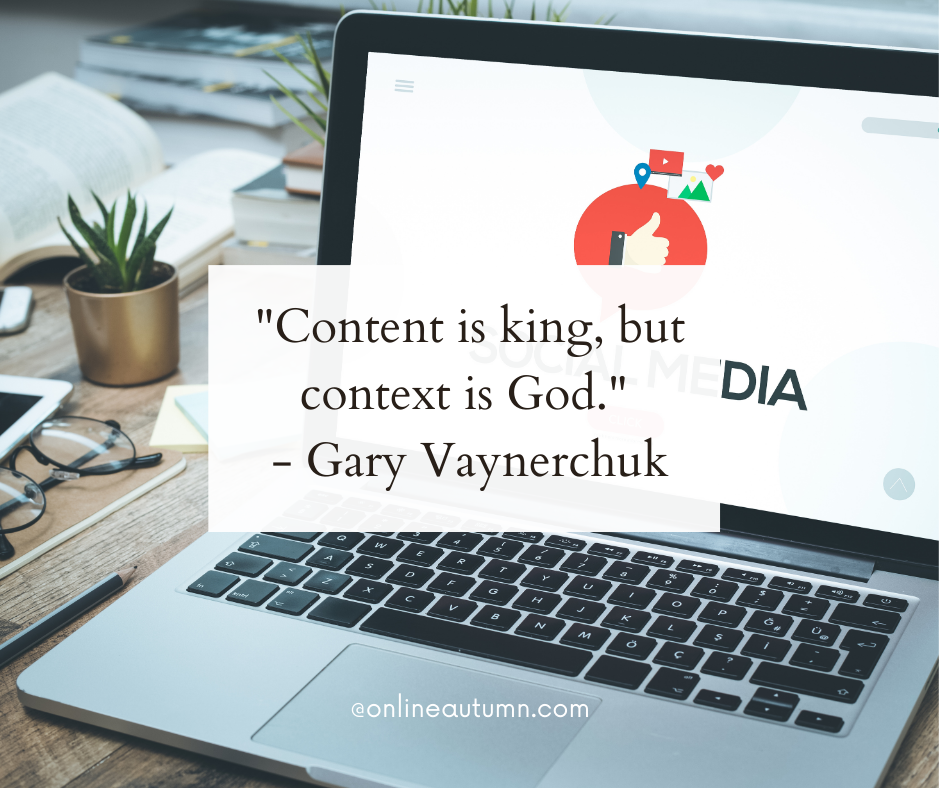 "Content is king, but context is God." - Gary Vaynerchuk