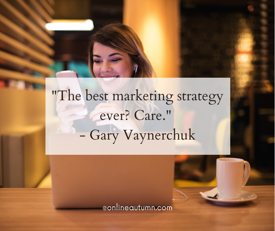 "The best marketing strategy ever? Care." - Gary Vaynerchuk