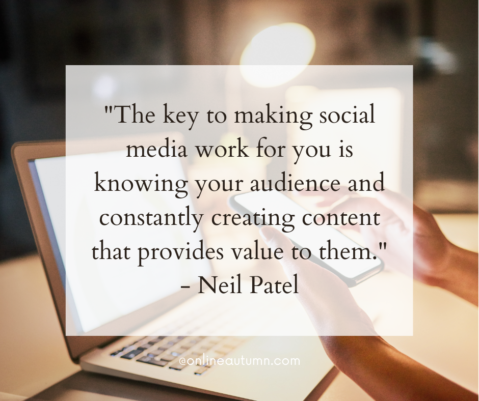 "The key to making social media work for you is knowing your audience and constantly creating content that provides value to them."* - Neil Patel