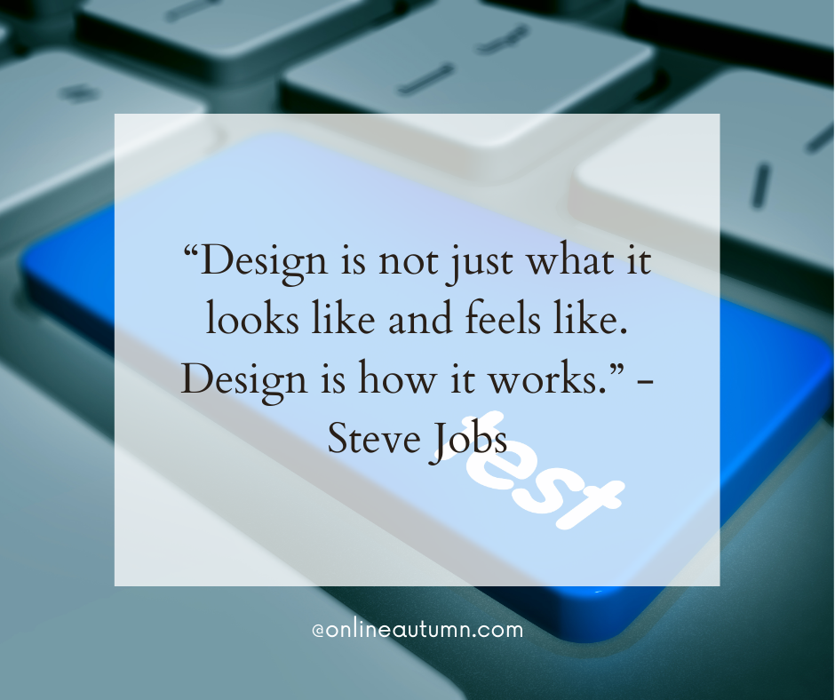 “Design is not just what it looks like and feels like. Design is how it works.” - Steve Jobs