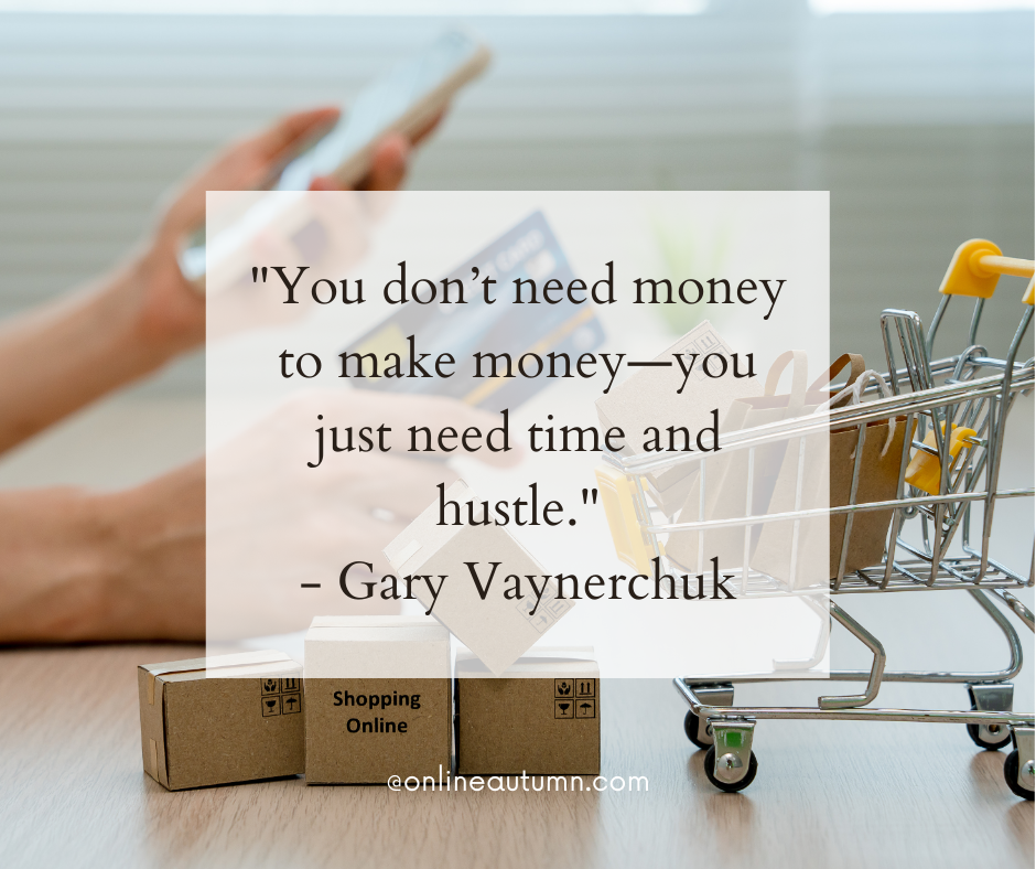 "You don’t need money to make money—you just need time and hustle." - Gary Vaynerchuk