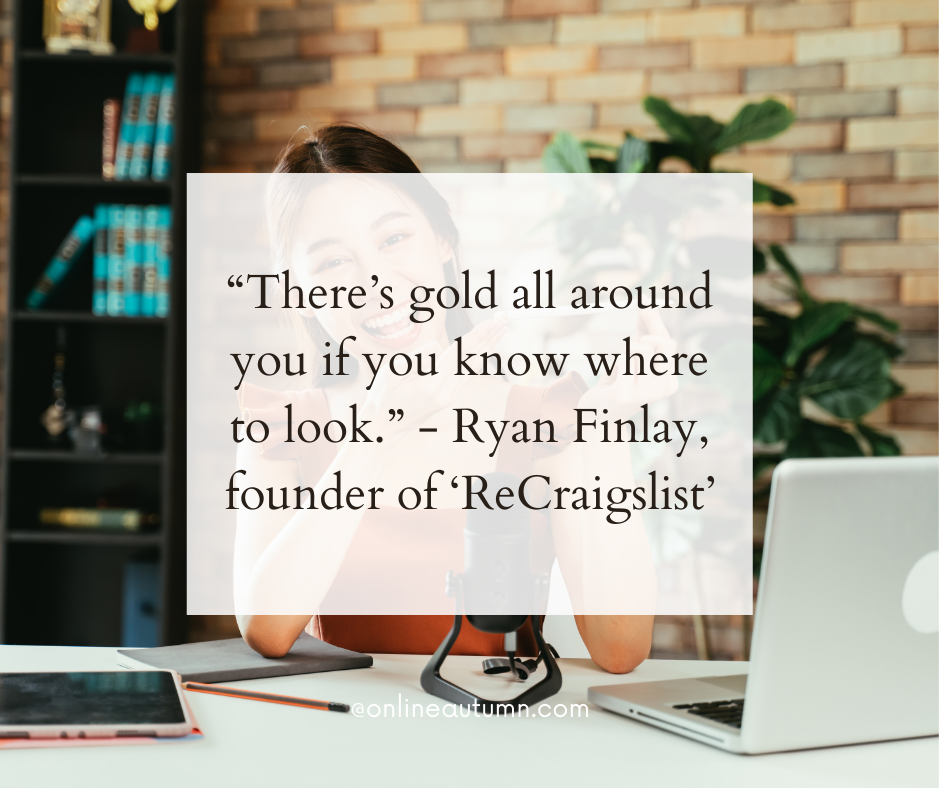 “There’s gold all around you if you know where to look.” - Ryan Finlay, founder of 'ReCraigslist'