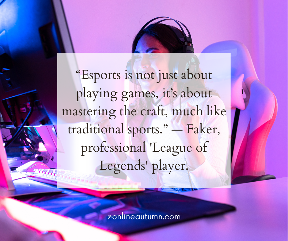 “Esports is not just about playing games, it’s about mastering the craft, much like traditional sports.” — Faker, professional 'League of Legends' player