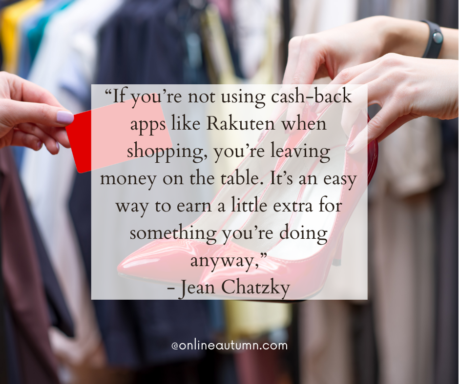 “If you’re not using cash-back apps like Rakuten when shopping, you’re leaving money on the table. It’s an easy way to earn a little extra for something you’re doing anyway,” - Jean Chatzky