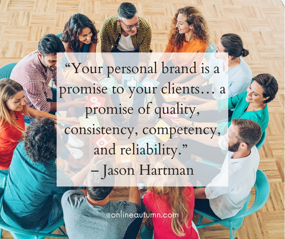 “Your personal brand is a promise to your clients… a promise of quality, consistency, competency, and reliability.” – Jason Hartman