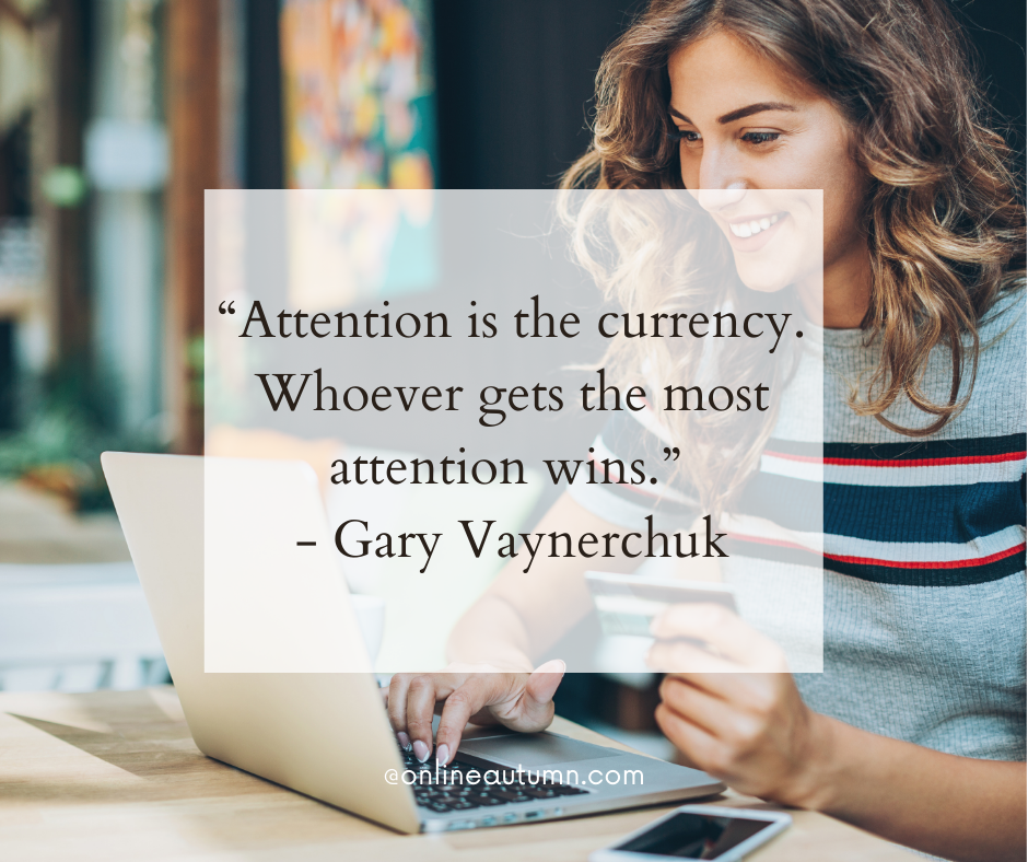 “Attention is the currency. Whoever gets the most attention wins.” - Gary Vaynerchuk