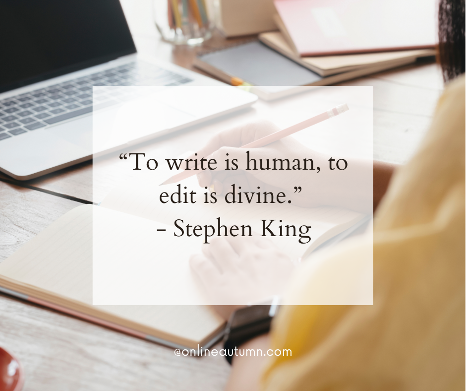 “To write is human, to edit is divine.” - Stephen King