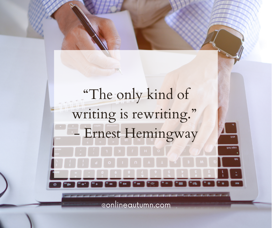 “The only kind of writing is rewriting.” - Ernest Hemingway